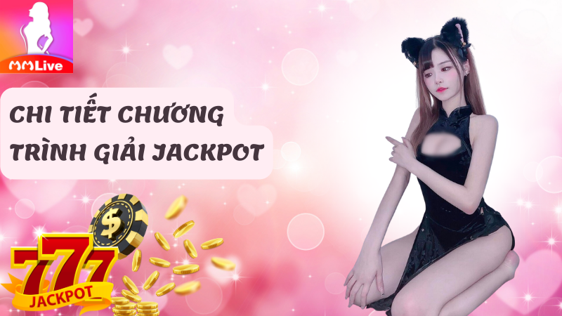 Chi tiết chương trình Giải MMlive Jackpot