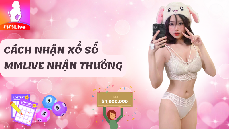 Cách nhận Xổ số MMlive