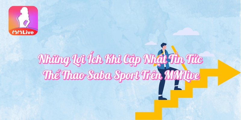 Những lợi ích khi cập nhật tin tức thể thao Saba Sport trên MMlive