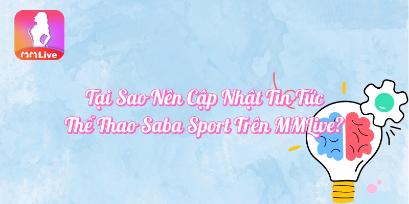 Tại sao nên cập nhật tin tức thể thao Saba Sport trên MMlive?