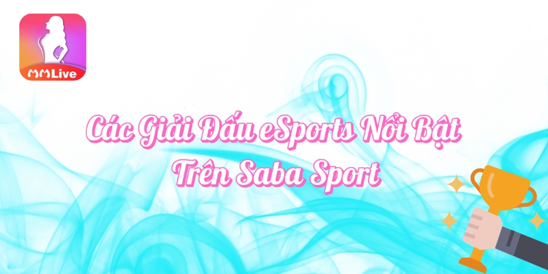 Các giải đấu eSports nổi bật trên Saba Sport