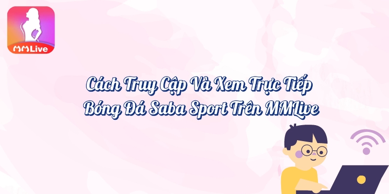 Cách truy cập và xem trực tiếp bóng đá Saba Sport trên MMlive