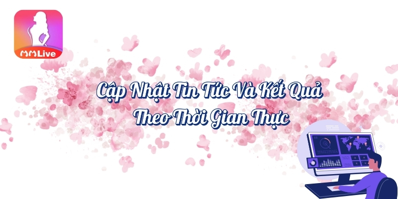 Cập nhật tin tức và kết quả theo thời gian thực