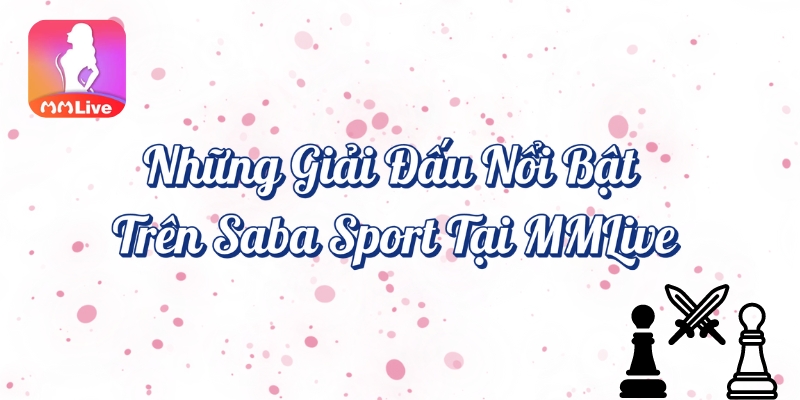 Những giải đấu nổi bật trên Saba Sport tại MMlive