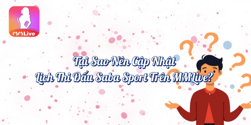 Tại sao nên cập nhật lịch thi đấu Saba Sport trên MMlive