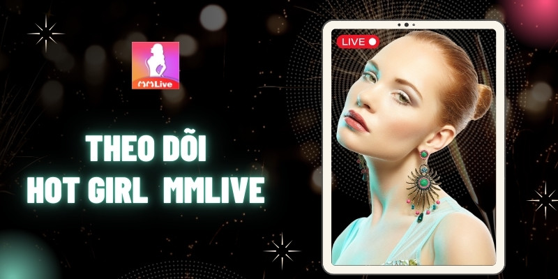 Video Hot Girl MMlive: Kết Nối Với Những Tài Năng Trẻ Đầy Sức Hút
