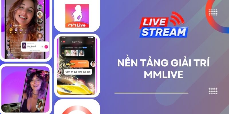 MMlive - Nền Tảng Giải Trí Hàng Đầu Dành Cho Giới Trẻ Hiện Đại