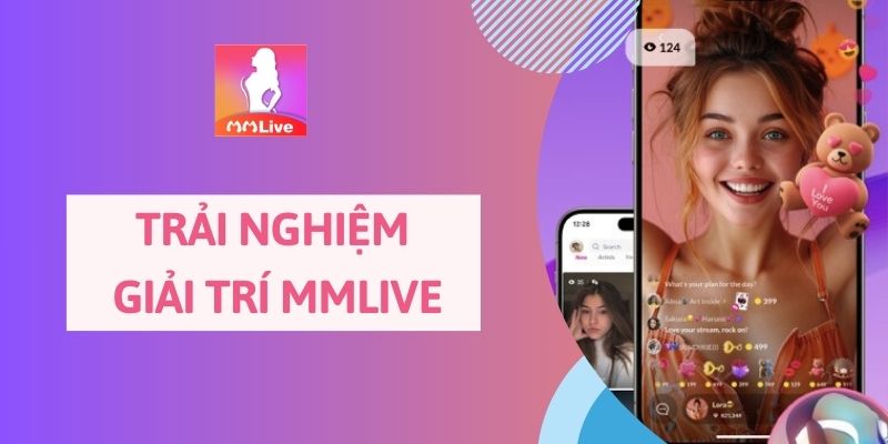 MMlive - Nền Tảng Giải Trí Hàng Đầu Dành Cho Giới Trẻ Hiện Đại