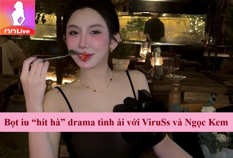 Bọt iu hít hà drama tình ái với ViruSs và Ngọc Kem